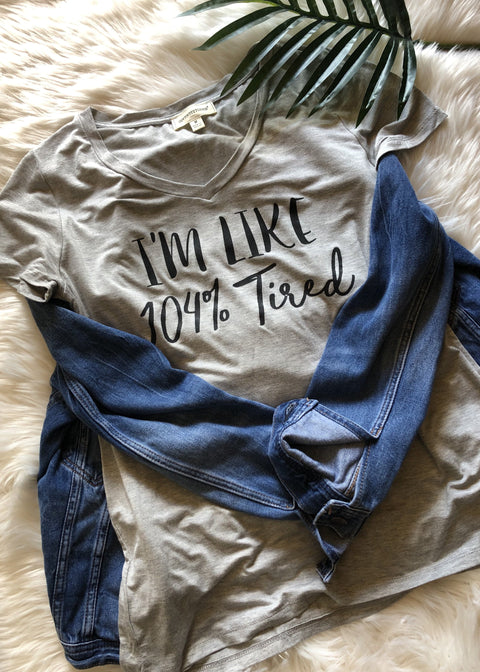I’m Like 104% Tired Graphic TEE